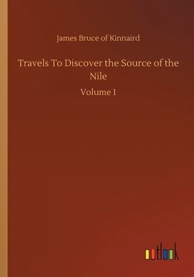 Travels To Discover the Source of Nile: Volume