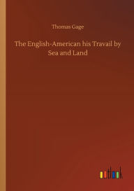 Title: The English-American his Travail by Sea and Land, Author: Thomas Gage