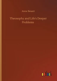 Title: Theosophy and Life's Deeper Problems, Author: Anne Besant