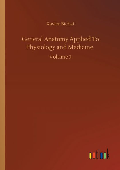 General Anatomy Applied To Physiology and Medicine: Volume 3