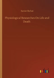 Title: Physiological Researches On Life and Death, Author: Xavier Bichat