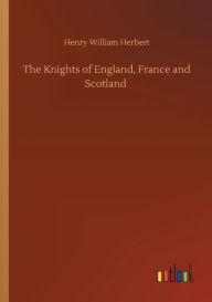 Title: The Knights of England, France and Scotland, Author: Henry William Herbert