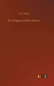 Title: The Dragon and the Raven, Author: G.A. Henty