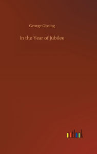 Title: In the Year of Jubilee, Author: George Gissing