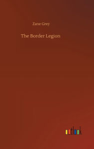 Title: The Border Legion, Author: Zane Grey