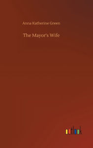 Title: The Mayor's Wife, Author: Anna Katherine Green