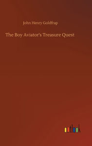 Title: The Boy Aviator's Treasure Quest, Author: John Henry Goldfrap