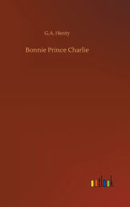 Title: Bonnie Prince Charlie, Author: G.A. Henty