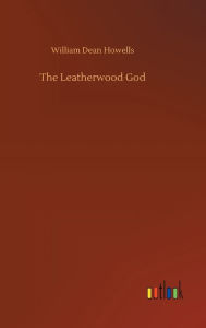 Title: The Leatherwood God, Author: William Dean Howells