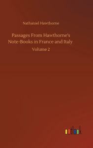 Title: Passages From Hawthorne's Note-Books in France and Italy: Volume 2, Author: Nathaniel Hawthorne