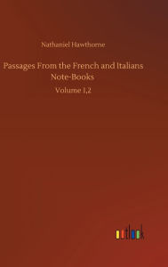 Title: Passages From the French and Italians Note-Books: Volume 1,2, Author: Nathaniel Hawthorne