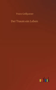 Title: Der Traum ein Leben, Author: Franz Grillparzer