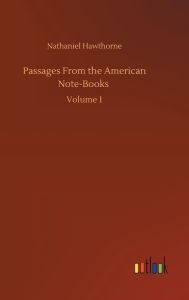 Title: Passages From the American Note-Books: Volume 1, Author: Nathaniel Hawthorne