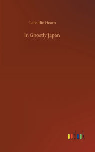 Title: In Ghostly Japan, Author: Lafcadio Hearn