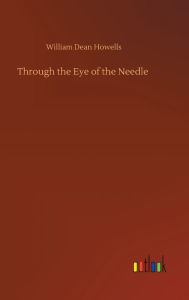 Title: Through the Eye of the Needle, Author: William Dean Howells