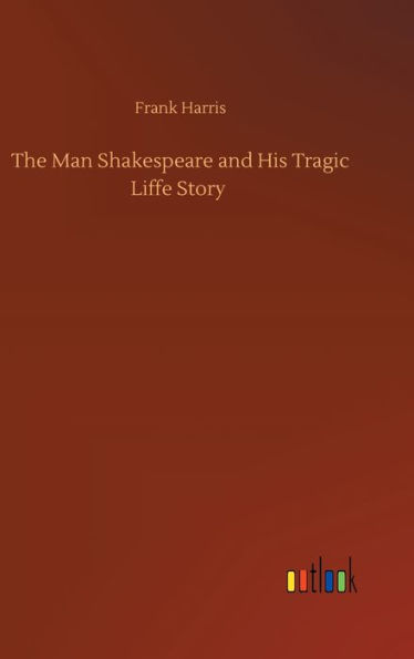 The Man Shakespeare and His Tragic Liffe Story