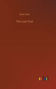 Title: The Last Trail, Author: Zane Grey