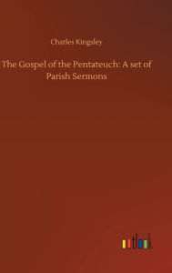 Title: The Gospel of the Pentateuch: A set of Parish Sermons, Author: Charles Kingsley