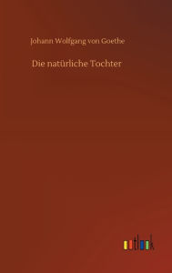 Title: Die natürliche Tochter, Author: Johann Wolfgang Von Goethe