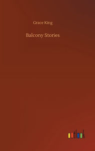 Title: Balcony Stories, Author: Grace King