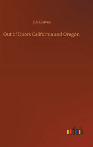 Title: Out of Doors California and Oregon, Author: J.A Graves