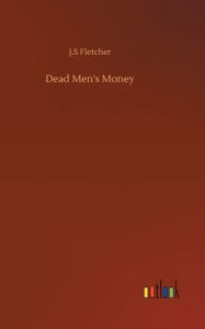 Title: Dead Men's Money, Author: J S Fletcher