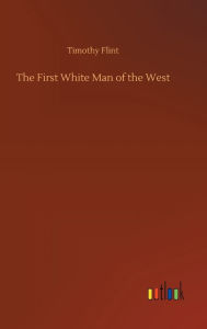 Title: The First White Man of the West, Author: Timothy Flint