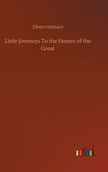 Little Journeys To the Homes of the Great