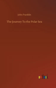 Title: The Journey To the Polar Sea, Author: John Franklin