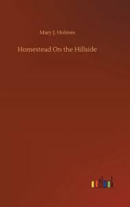 Title: Homestead On the Hillside, Author: Mary J. Holmes