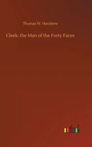 Title: Cleek: the Man of the Forty Faces, Author: Thomas W Hanshew