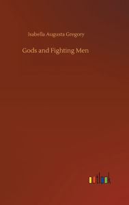 Title: Gods and Fighting Men, Author: Isabella Augusta Gregory