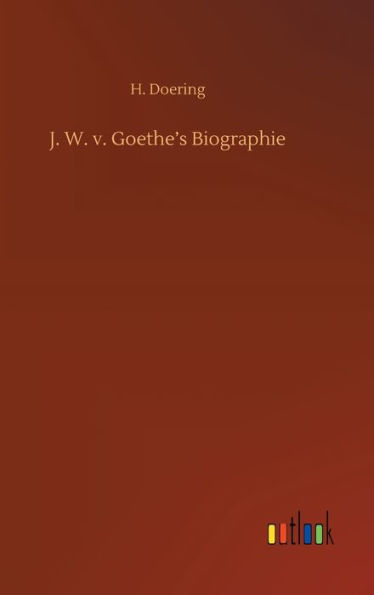 J. W. v. Goethe's Biographie