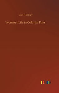 Title: Woman's Life in Colonial Days, Author: Carl Holliday