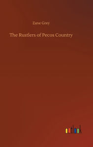 Title: The Rustlers of Pecos Country, Author: Zane Grey