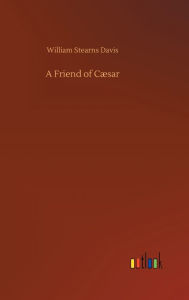 Title: A Friend of Cæsar, Author: William Stearns Davis
