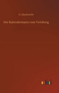 Title: Der Kalendermann vom Veitsberg, Author: O. Glaubrecht