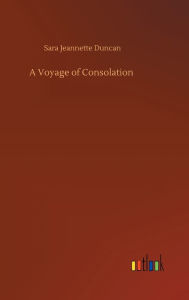 Title: A Voyage of Consolation, Author: Sara Jeannette Duncan