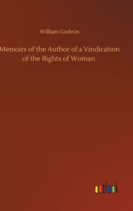 Title: Memoirs of the Author of a Vindication of the Rights of Woman, Author: William Godwin