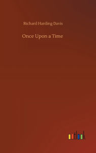 Title: Once Upon a Time, Author: Richard Harding Davis