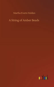 Title: A String of Amber Beads, Author: Martha Everts Holden