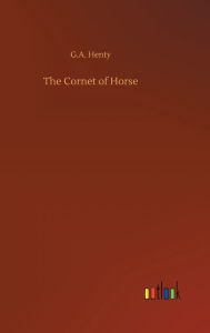 Title: The Cornet of Horse, Author: G.A. Henty
