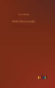 Title: With Clive in India, Author: G.A. Henty