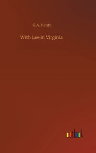 Title: With Lee in Virginia, Author: G.A. Henty