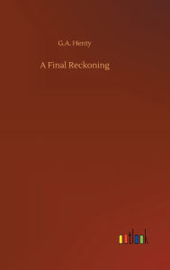 Title: A Final Reckoning, Author: G.A. Henty