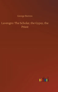 Title: Lavengro: The Scholar, the Gypsy, the Priest, Author: George Borrow