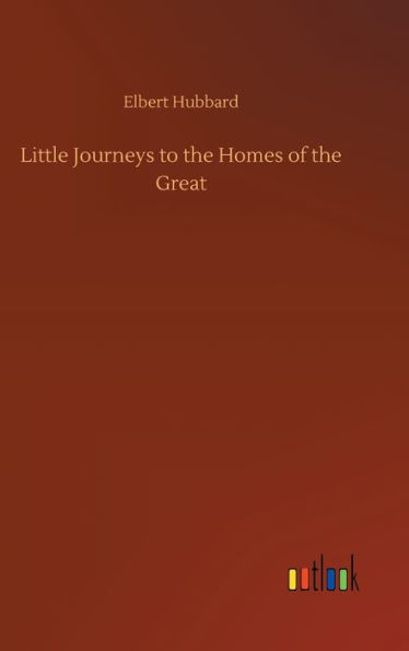 Little Journeys to the Homes of the Great