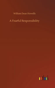 Title: A Fearful Responsibility, Author: William Dean Howells