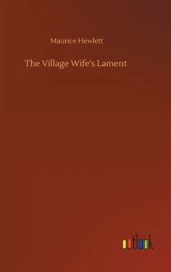 Title: The Village Wife's Lament, Author: Maurice Hewlett