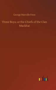 Title: Three Boys; or the Chiefs of the Clan Mackhai, Author: George Manville Fenn